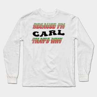 BECAUSE I AM CARL - THAT'S WHY Long Sleeve T-Shirt